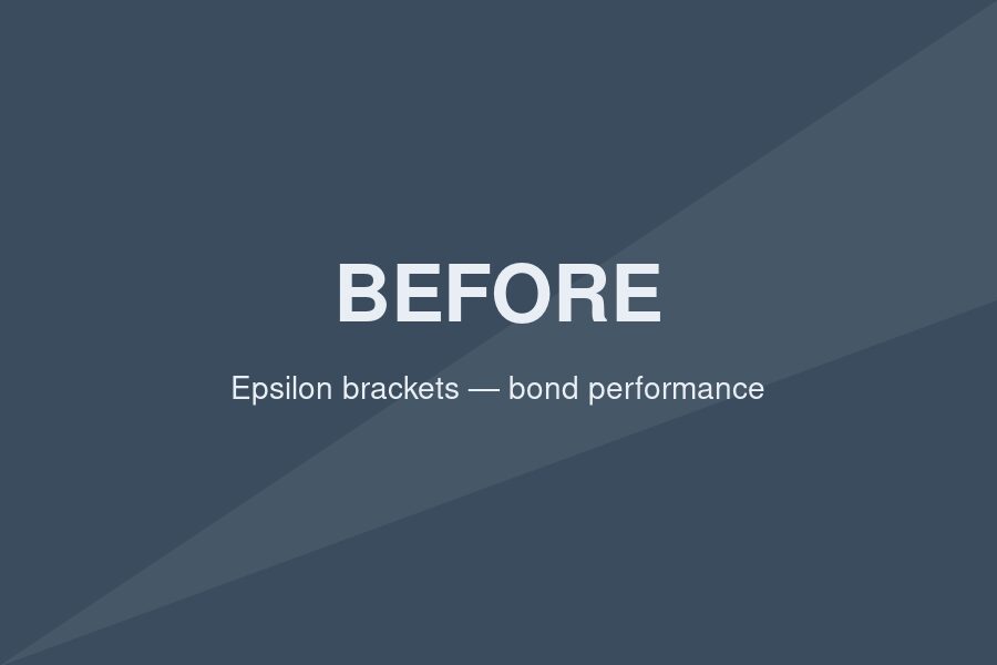 Before — Reliable bond performance with Epsilon brackets