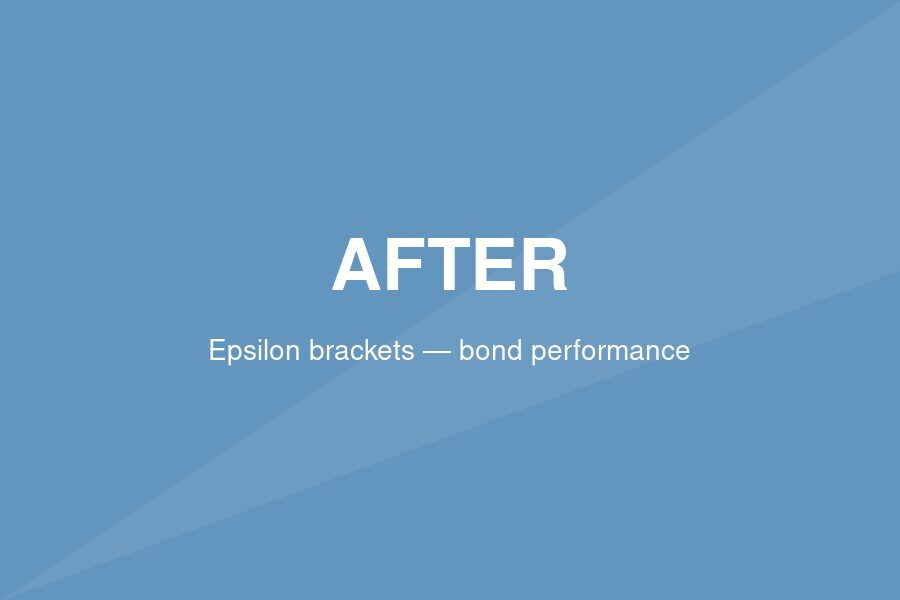 After — Reliable bond performance with Epsilon brackets